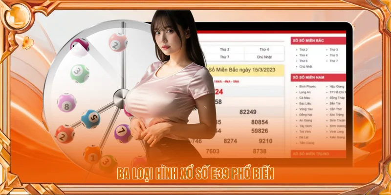 Ba loại hình xổ số E39 phổ biến