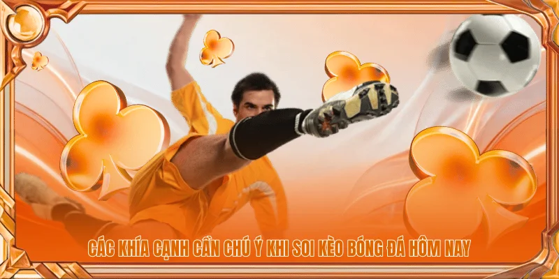 Các khía cạnh cần chú ý khi soi kèo bóng đá hôm nay