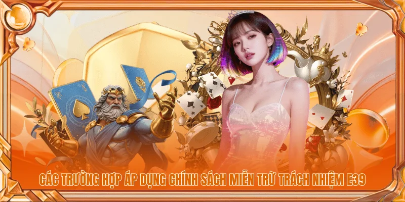 Các trường hợp áp dụng chính sách miễn trừ trách nhiệm E39