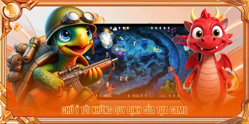Chú ý tới những quy định của tựa game