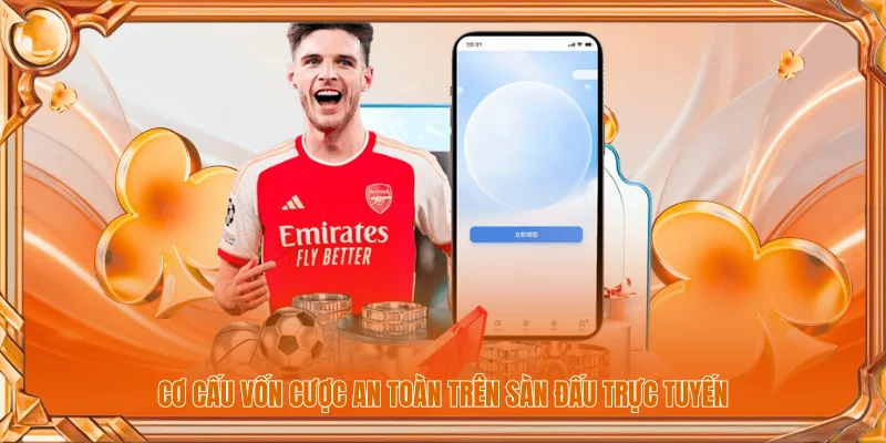 Cơ cấu vốn cược an toàn trên sàn đấu trực tuyến