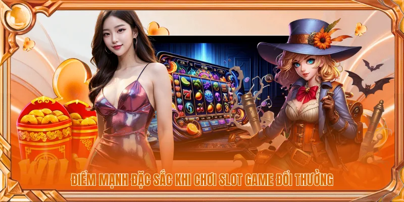 Điểm mạnh đặc sắc khi chơi slot game đổi thưởng