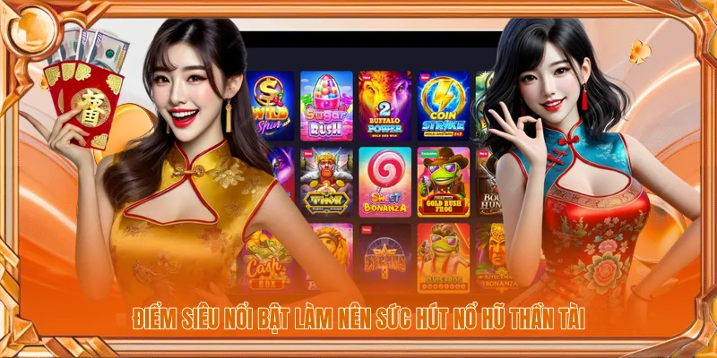 Điểm siêu nổi bật làm nên sức hút nổ hũ Thần Tài