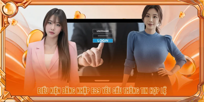 Điều kiện đăng nhập E39 yêu cầu thông tin hợp lệ