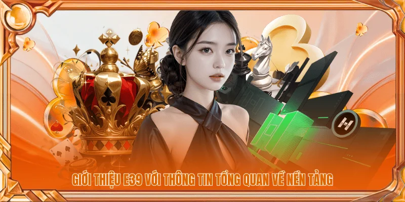 Giới Thiệu 1 Giới thiệu E39 với thông tin tổng quan về nền tảng