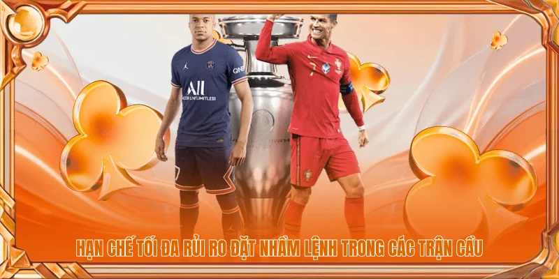 Hạn chế tối đa rủi ro đặt nhầm lệnh trong các trận cầu