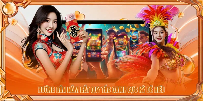 Hướng dẫn nắm bắt quy tắc game cực kỳ dễ hiểu