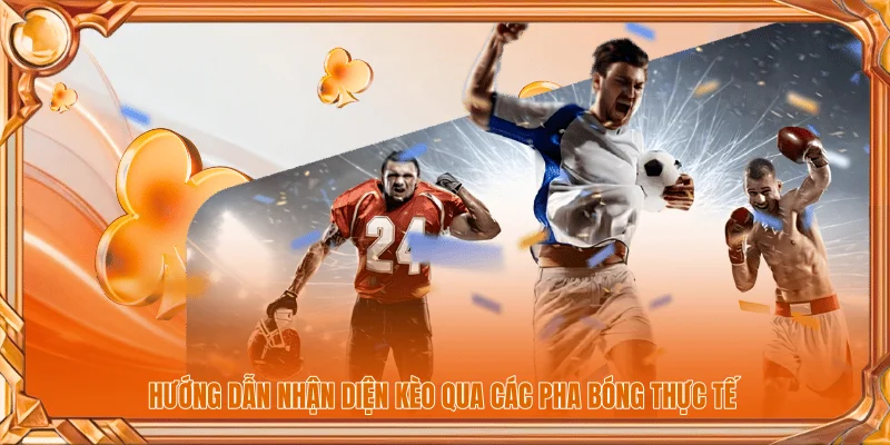 Hướng dẫn nhận diện kèo qua các pha bóng thực tế