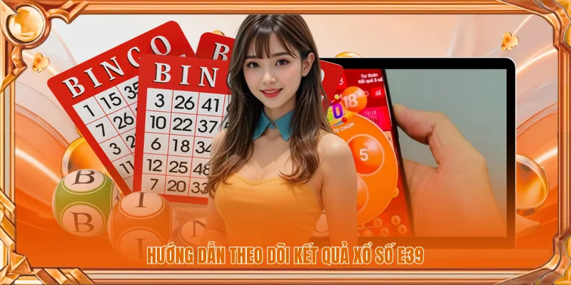 Hướng dẫn theo dõi kết quả xổ số E39