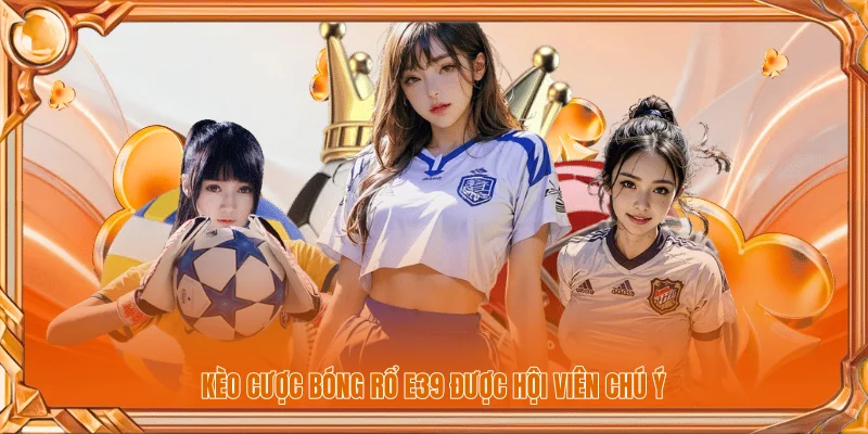 Kèo cược bóng rổ E39 được hội viên chú ý