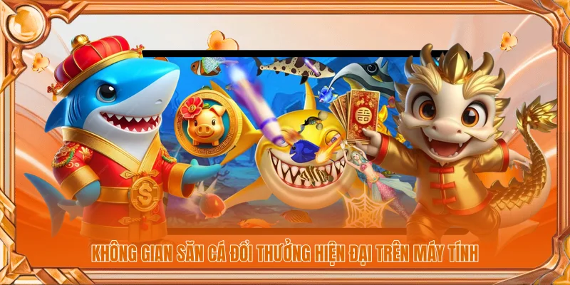 Bắn Cá Ăn Tiền - Sảnh Game Đổi Thưởng Uy Tín Năm 2026 2 Không gian săn cá đổi thưởng hiện đại trên máy tính