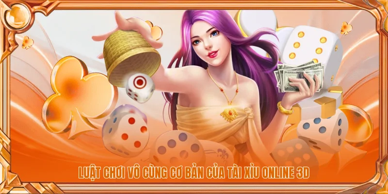 Luật chơi vô cùng cơ bản của tài xỉu online 3D
