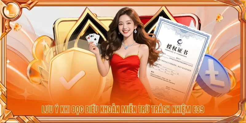 Lưu ý khi đọc điều khoản miễn trừ trách nhiệm E39