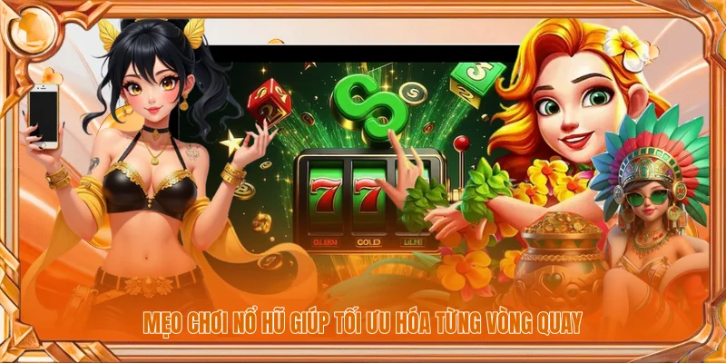 Mẹo Chơi Nổ Hũ Đỉnh Cao Giúp Tối Ưu Tiền Cược Hiệu Quả