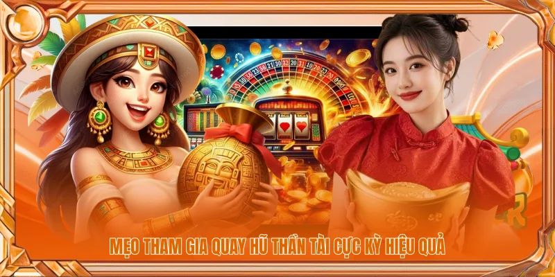 Mẹo tham gia quay hũ Thần Tài cực kỳ hiệu quả