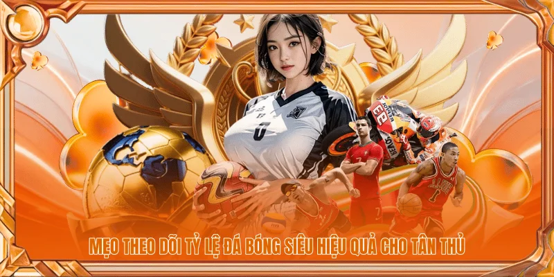 Tỷ Lệ Bóng Đá - Cập Nhật 100% Biến Động Trước Giờ Bóng Lăn 3 Mẹo theo dõi tỷ lệ đá bóng siêu hiệu quả cho tân thủ