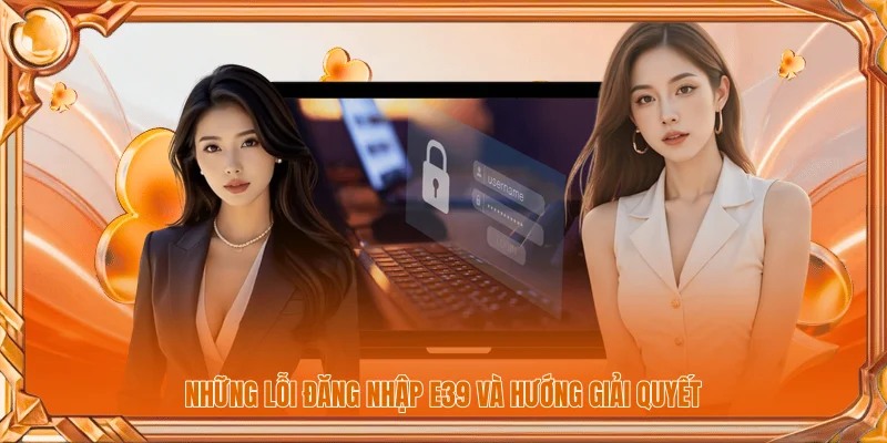 Những lỗi đăng nhập E39 và hướng giải quyết