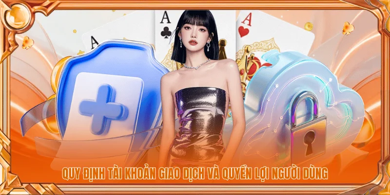 Quy định tài khoản giao dịch và quyền lợi người dùng