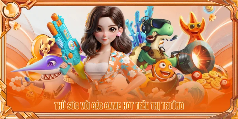 Bắn Cá 3 Thử sức với các game hot trên thị trường