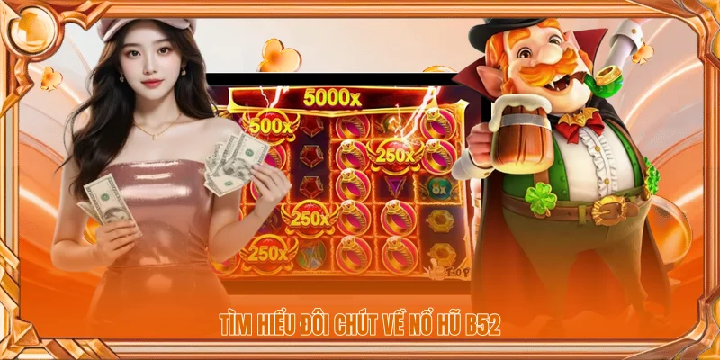 Tìm hiểu đôi chút về nổ hũ B52