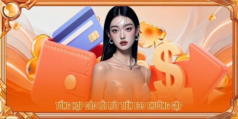 Tổng hợp các lỗi rút tiền E39 thường gặp