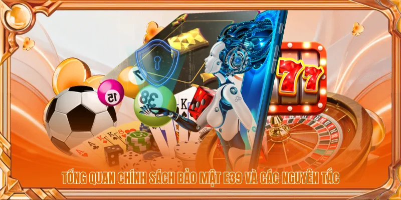 Tổng quan chính sách bảo mật E39 và các nguyên tắc