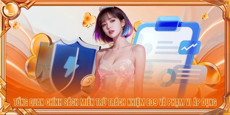Tổng quan chính sách miễn trừ trách nhiệm E39 và phạm vi áp dụng