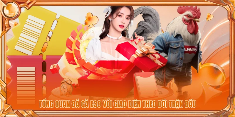 Tổng quan đá gà E39 với giao diện theo dõi trận đấu