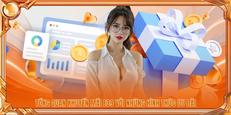 Tổng quan khuyến mãi E39 với những hình thức ưu đãi
