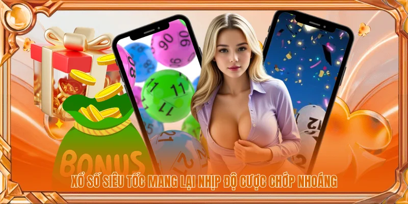 xổ số siêu tốc mang lại nhịp độ cược chớp nhoáng